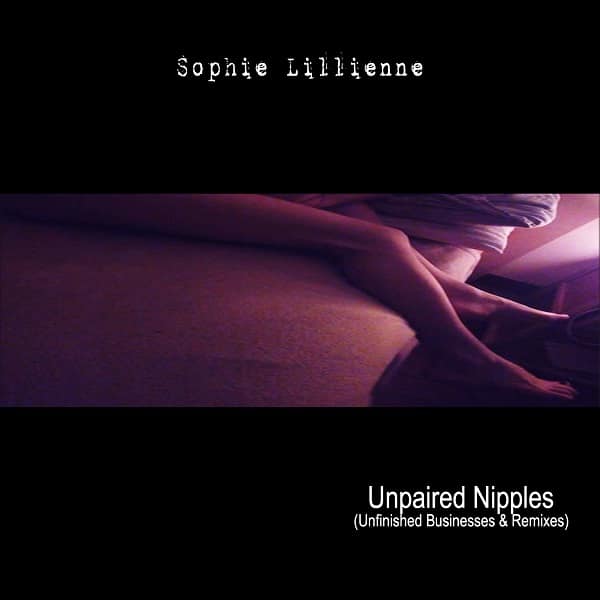 Sophie Lillienne - Unpaired Nipples (Unfinished Businesses & Remixes)